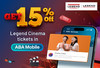 Get​ 15%​ off​ Legend​ Cinema​ Tickets​ in​ ABA​ Mobile